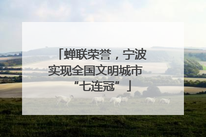 蝉联荣誉，宁波实现全国文明城市“七连冠”