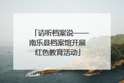 请听档案说——南乐县档案馆开展红色教育活动