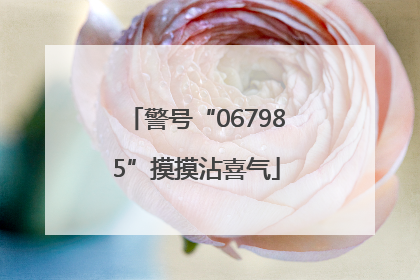 警号“067985”摸摸沾喜气