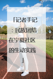 记者手记：民族团结在宁夏社区的生动实践