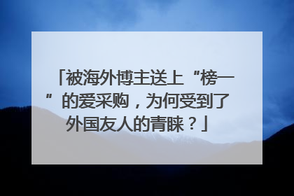 被海外博主送上“榜一”的爱采购，为何受到了外国友人的青睐？
