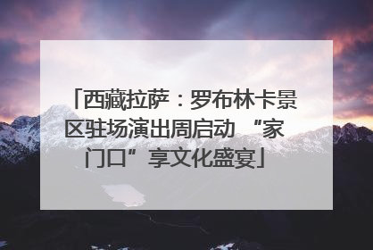 西藏拉萨：罗布林卡景区驻场演出周启动 “家门口”享文化盛宴