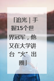 追光｜手握15个世界冠军，他又在大学讲台“火”出圈