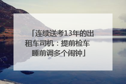 连续送考13年的出租车司机：提前检车 睡前调多个闹钟