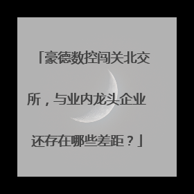 豪德数控闯关北交所，与业内龙头企业还存在哪些差距？