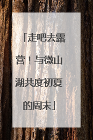 走吧去露营！与微山湖共度初夏的周末