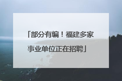 部分有编！福建多家事业单位正在招聘