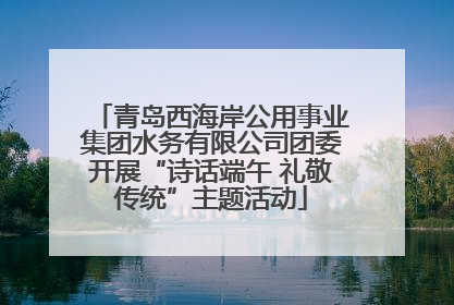 青岛西海岸公用事业集团水务有限公司团委开展“诗话端午 礼敬传统”主题活动