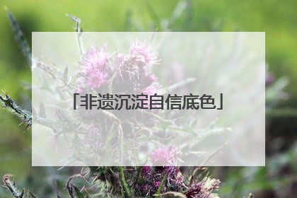 非遗沉淀自信底色