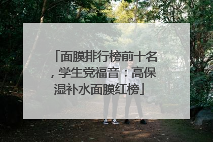面膜排行榜前十名，学生党福音：高保湿补水面膜红榜