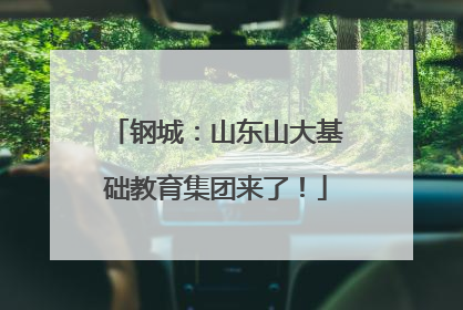钢城：山东山大基础教育集团来了！