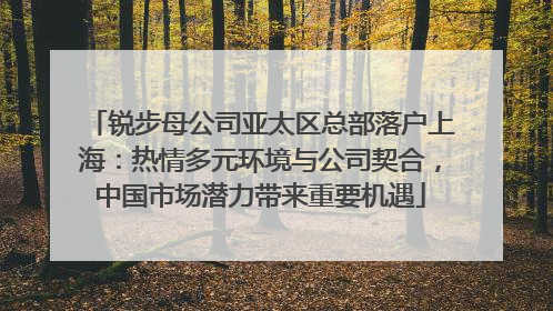 锐步母公司亚太区总部落户上海：热情多元环境与公司契合，中国市场潜力带来重要机遇
