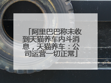 阿里巴巴称未收到天猫养车内斗消息，天猫养车：公司运营一切正常