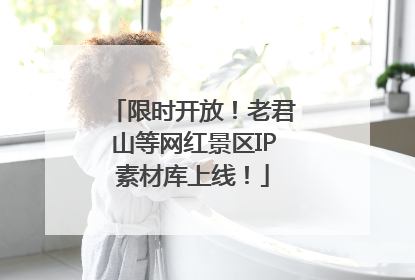 限时开放！老君山等网红景区IP素材库上线！
