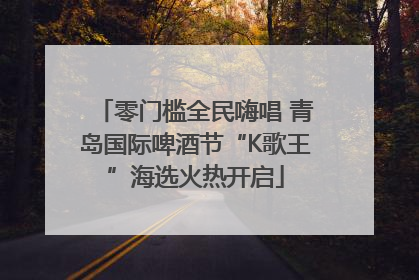 零门槛全民嗨唱 青岛国际啤酒节“K歌王”海选火热开启