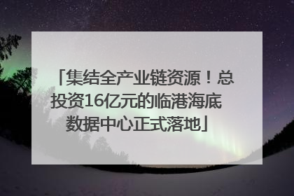 集结全产业链资源！总投资16亿元的临港海底数据中心正式落地