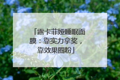 露卡菲娅睡眠面膜：靠实力拿奖，靠效果圈粉