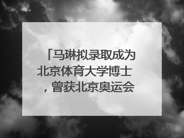 马琳拟录取成为北京体育大学博士，曾获北京奥运会冠军和4次世界杯冠军，张继科：他是神