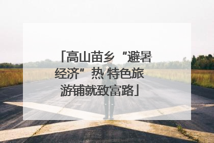 高山苗乡“避暑经济”热 特色旅游铺就致富路