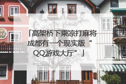 高架桥下乘凉打麻将 成都有一个现实版“QQ游戏大厅”