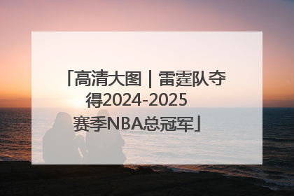 高清大图｜雷霆队夺得2024-2025赛季NBA总冠军