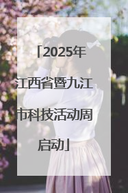 2025年江西省暨九江市科技活动周启动