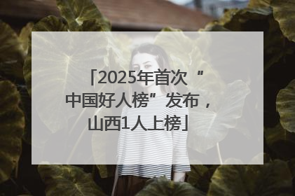 2025年首次“中国好人榜”发布，山西1人上榜