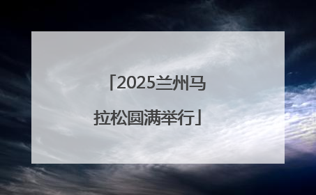 2025兰州马拉松圆满举行
