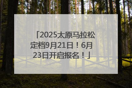 2025太原马拉松定档9月21日！6月23日开启报名！