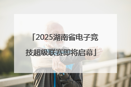 2025湖南省电子竞技超级联赛即将启幕