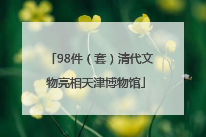 98件（套）清代文物亮相天津博物馆
