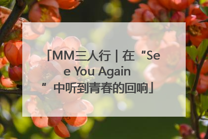 MM三人行｜在“See You Again”中听到青春的回响